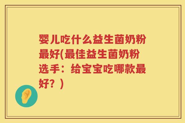 婴儿吃什么益生菌奶粉好(佳益生菌奶粉选手：给宝宝吃哪款好？)