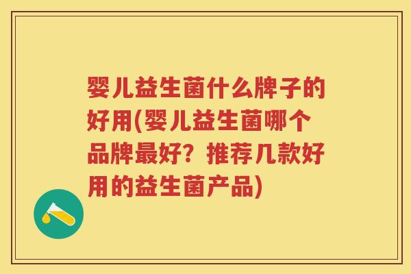 婴儿益生菌什么牌子的好用(婴儿益生菌哪个品牌好?推荐几款好用的益生菌产品) 婴儿益生菌什么牌子的好用(婴儿益生菌哪个品牌好?推荐几款好用的益生菌产品)