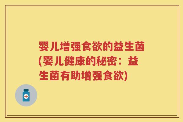 婴儿增强的益生菌(婴儿健康的秘密：益生菌有助增强)