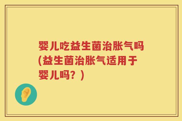 婴儿吃益生菌吗(益生菌适用于婴儿吗？)