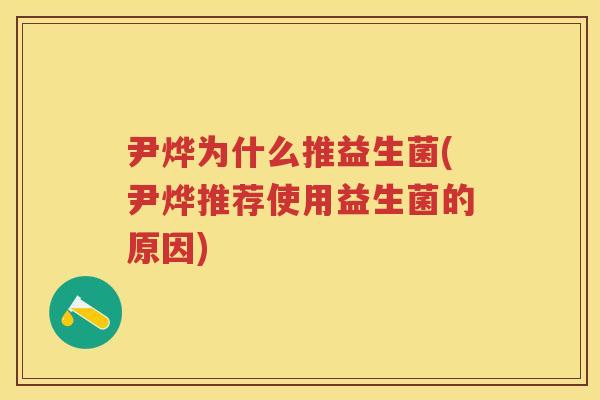 尹烨为什么推益生菌(尹烨推荐使用益生菌的原因) 尹烨为什么推益生菌(尹烨推荐使用益生菌的原因)