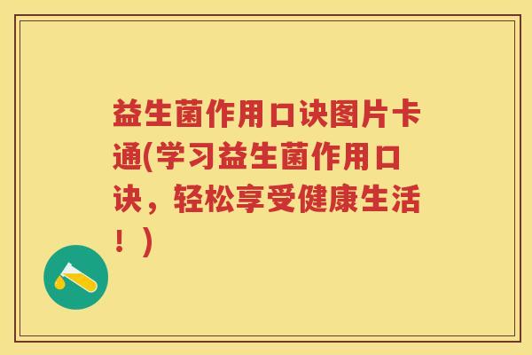 益生菌作用口诀图片卡通(学习益生菌作用口诀,轻松享受健康生活!) 益生菌作用口诀图片卡通(学习益生菌作用口诀,轻松享受健康生活!)