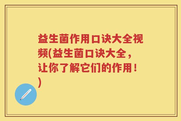 益生菌作用口诀大全视频(益生菌口诀大全,让你了解它们的作用!) 益生菌作用口诀大全视频(益生菌口诀大全,让你了解它们的作用!)