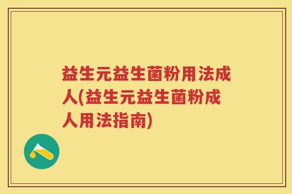 益生元益生菌粉用法成人(益生元益生菌粉成人用法指南) 益生元益生菌粉用法成人(益生元益生菌粉成人用法指南)