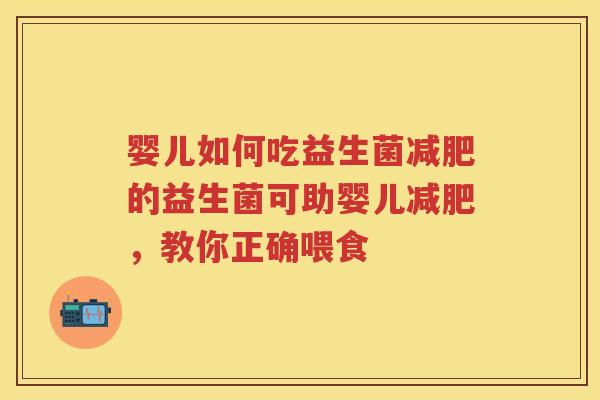 婴儿如何吃益生菌的益生菌可助婴儿,教你正确喂食 婴儿如何吃益生菌的益生菌可助婴儿,教你正确喂食