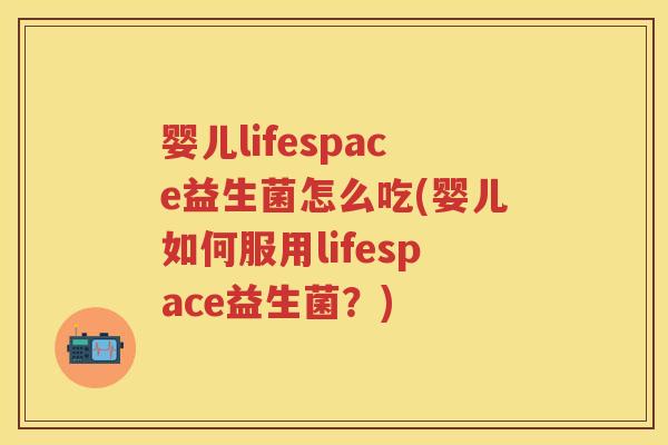 婴儿lifespace益生菌怎么吃(婴儿如何服用lifespace益生菌？)