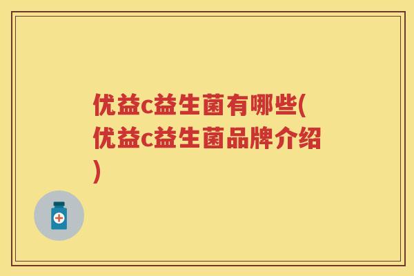 优益c益生菌有哪些(优益c益生菌品牌介绍) 优益c益生菌有哪些(优益c益生菌品牌介绍)