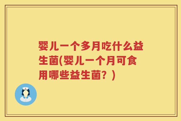 婴儿一个多月吃什么益生菌(婴儿一个月可食用哪些益生菌?) 婴儿一个多月吃什么益生菌(婴儿一个月可食用哪些益生菌?)