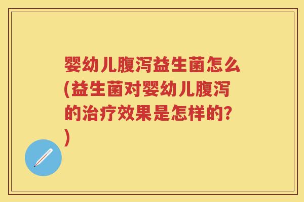 婴幼儿益生菌怎么(益生菌对婴幼儿的效果是怎样的？)