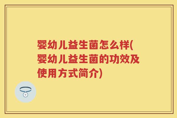 婴幼儿益生菌怎么样(婴幼儿益生菌的功效及使用方式简介) 婴幼儿益生菌怎么样(婴幼儿益生菌的功效及使用方式简介)