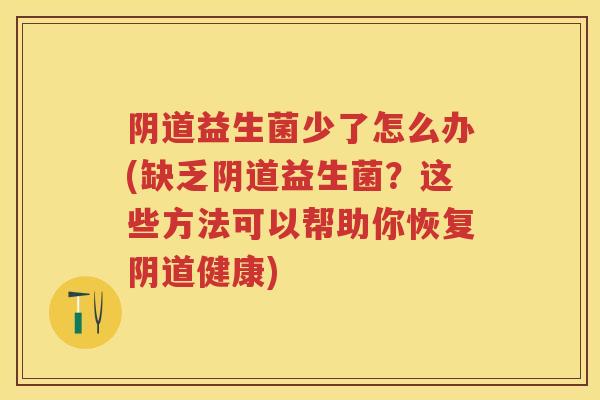益生菌少了怎么办(缺乏益生菌?这些方法可以帮助你恢复健康) 益生菌少了怎么办(缺乏益生菌?这些方法可以帮助你恢复健康)