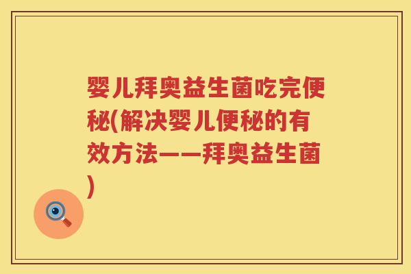 婴儿拜奥益生菌吃完(解决婴儿的有效方法——拜奥益生菌) 婴儿拜奥益生菌吃完(解决婴儿的有效方法——拜奥益生菌)