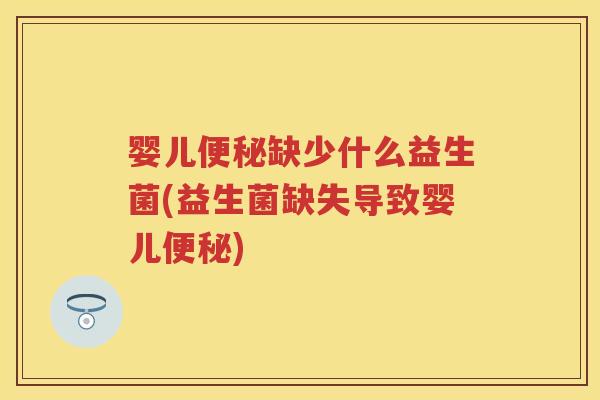 婴儿缺少什么益生菌(益生菌缺失导致婴儿) 婴儿缺少什么益生菌(益生菌缺失导致婴儿)