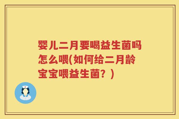 婴儿二月要喝益生菌吗怎么喂(如何给二月龄宝宝喂益生菌?) 婴儿二月要喝益生菌吗怎么喂(如何给二月龄宝宝喂益生菌?)