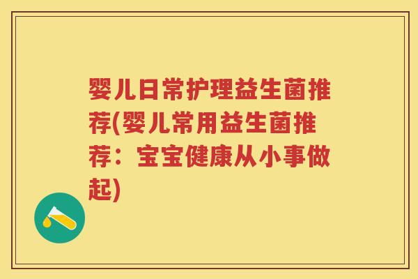 婴儿日常护理益生菌推荐(婴儿常用益生菌推荐:宝宝健康从小事做起) 婴儿日常护理益生菌推荐(婴儿常用益生菌推荐:宝宝健康从小事做起)