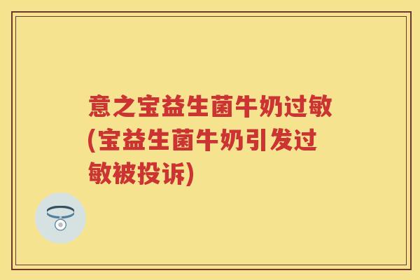 意之宝益生菌牛奶(宝益生菌牛奶引发被投诉) 意之宝益生菌牛奶(宝益生菌牛奶引发被投诉)