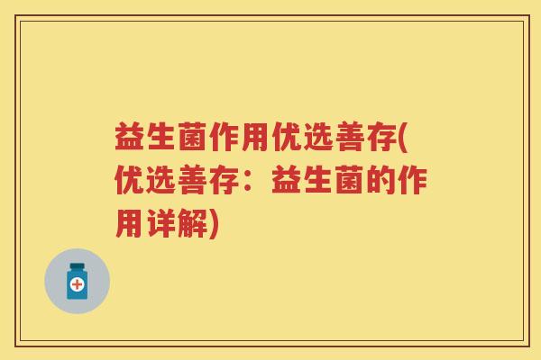 益生菌作用优选善存(优选善存:益生菌的作用详解) 益生菌作用优选善存(优选善存:益生菌的作用详解)