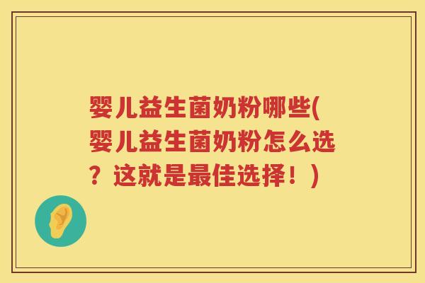 婴儿益生菌奶粉哪些(婴儿益生菌奶粉怎么选?这就是佳选择!) 婴儿益生菌奶粉哪些(婴儿益生菌奶粉怎么选?这就是佳选择!)