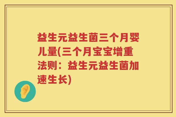 益生元益生菌三个月婴儿量(三个月宝宝增重法则:益生元益生菌加速生长) 益生元益生菌三个月婴儿量(三个月宝宝增重法则:益生元益生菌加速生长)
