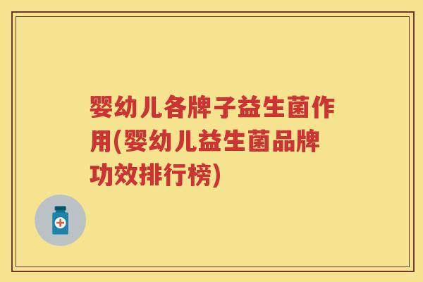 婴幼儿各牌子益生菌作用(婴幼儿益生菌品牌功效排行榜) 婴幼儿各牌子益生菌作用(婴幼儿益生菌品牌功效排行榜)