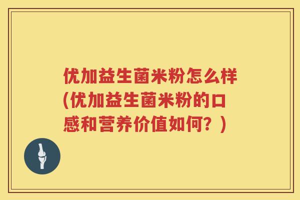 优加益生菌米粉怎么样(优加益生菌米粉的口感和营养价值如何?) 优加益生菌米粉怎么样(优加益生菌米粉的口感和营养价值如何?)