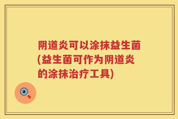 炎可以涂抹益生菌(益生菌可作为炎的涂抹工具) 炎可以涂抹益生菌(益生菌可作为炎的涂抹工具)