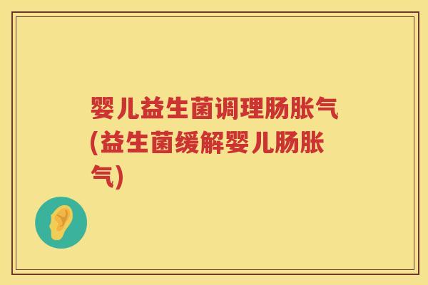 婴儿益生菌调理肠(益生菌缓解婴儿肠) 婴儿益生菌调理肠(益生菌缓解婴儿肠)