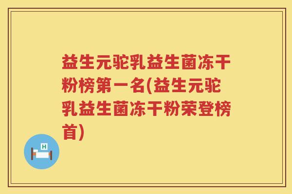 益生元驼乳益生菌冻干粉榜第一名(益生元驼乳益生菌冻干粉荣登榜首) 益生元驼乳益生菌冻干粉榜第一名(益生元驼乳益生菌冻干粉荣登榜首)