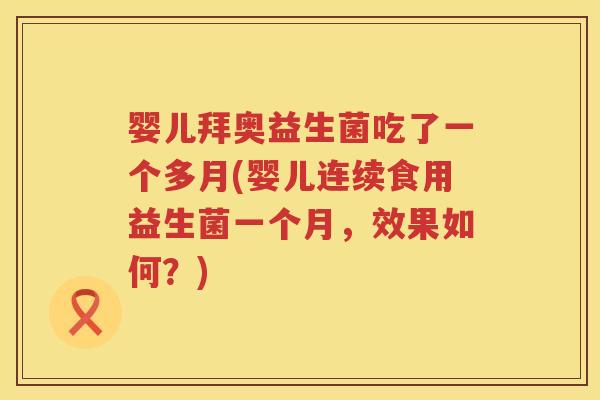 婴儿拜奥益生菌吃了一个多月(婴儿连续食用益生菌一个月,效果如何?) 婴儿拜奥益生菌吃了一个多月(婴儿连续食用益生菌一个月,效果如何?)