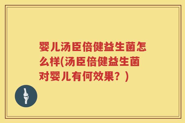 婴儿汤臣倍健益生菌怎么样(汤臣倍健益生菌对婴儿有何效果?) 婴儿汤臣倍健益生菌怎么样(汤臣倍健益生菌对婴儿有何效果?)