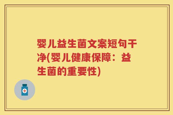 婴儿益生菌文案短句干净(婴儿健康保障：益生菌的重要性)