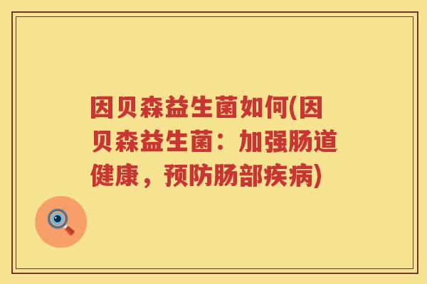 因贝森益生菌如何(因贝森益生菌：加强肠道健康，肠部)