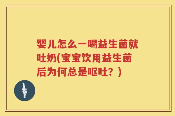 婴儿怎么一喝益生菌就吐奶(宝宝饮用益生菌后为何总是?) 婴儿怎么一喝益生菌就吐奶(宝宝饮用益生菌后为何总是?)