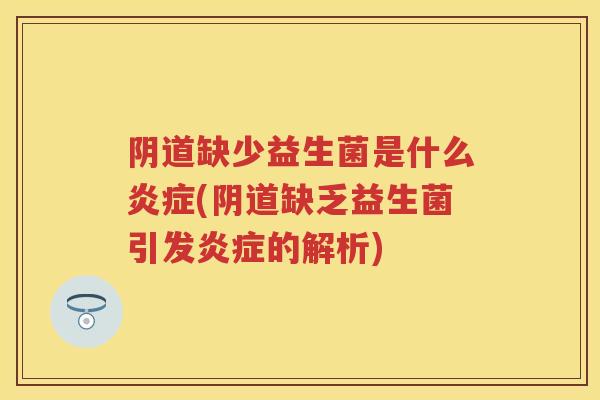 缺少益生菌是什么(缺乏益生菌引发的解析) 缺少益生菌是什么(缺乏益生菌引发的解析)