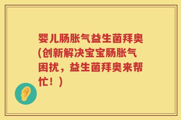 婴儿肠益生菌拜奥(创新解决宝宝肠困扰,益生菌拜奥来帮忙!) 婴儿肠益生菌拜奥(创新解决宝宝肠困扰,益生菌拜奥来帮忙!)