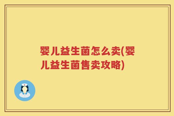 婴儿益生菌怎么卖(婴儿益生菌售卖攻略)