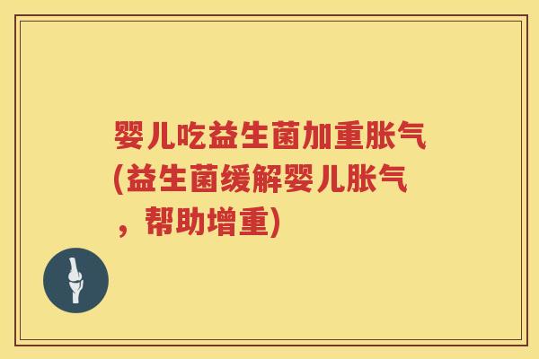 婴儿吃益生菌加重(益生菌缓解婴儿,帮助增重) 婴儿吃益生菌加重(益生菌缓解婴儿,帮助增重)