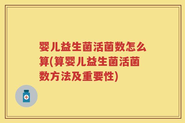 婴儿益生菌活菌数怎么算(算婴儿益生菌活菌数方法及重要性) 婴儿益生菌活菌数怎么算(算婴儿益生菌活菌数方法及重要性)