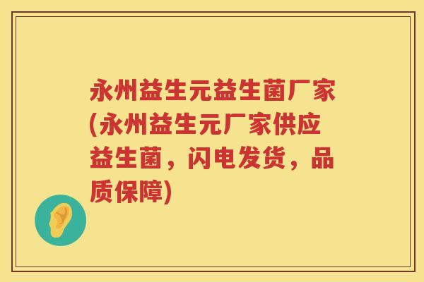 永州益生元益生菌厂家(永州益生元厂家供应益生菌，闪电发货，品质保障)