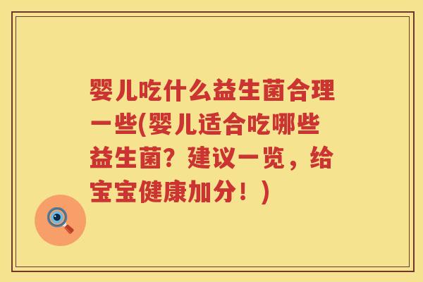 婴儿吃什么益生菌合理一些(婴儿适合吃哪些益生菌？建议一览，给宝宝健康加分！)