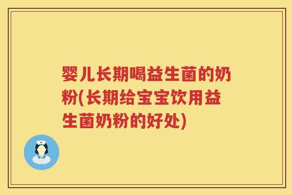婴儿长期喝益生菌的奶粉(长期给宝宝饮用益生菌奶粉的好处) 婴儿长期喝益生菌的奶粉(长期给宝宝饮用益生菌奶粉的好处)