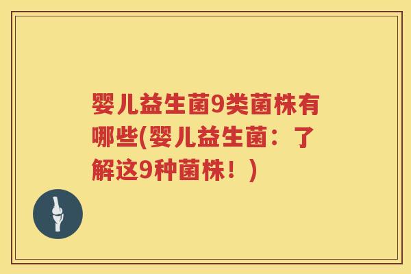 婴儿益生菌9类菌株有哪些(婴儿益生菌:了解这9种菌株!) 婴儿益生菌9类菌株有哪些(婴儿益生菌:了解这9种菌株!)