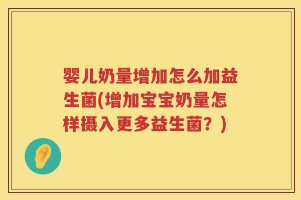 婴儿奶量增加怎么加益生菌(增加宝宝奶量怎样摄入更多益生菌?) 婴儿奶量增加怎么加益生菌(增加宝宝奶量怎样摄入更多益生菌?)