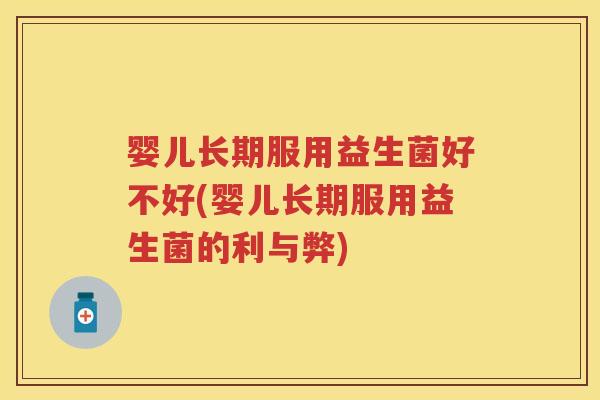 婴儿长期服用益生菌好不好(婴儿长期服用益生菌的利与弊)