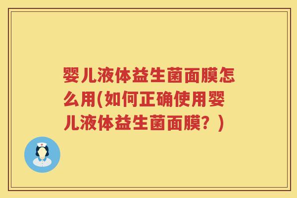 婴儿液体益生菌面膜怎么用(如何正确使用婴儿液体益生菌面膜?) 婴儿液体益生菌面膜怎么用(如何正确使用婴儿液体益生菌面膜?)