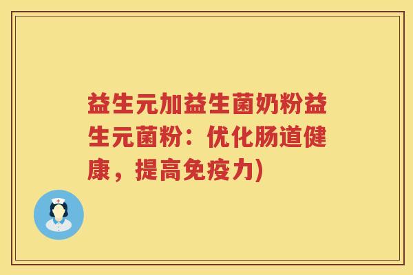 益生元加益生菌奶粉益生元菌粉：优化肠道健康，提高力)