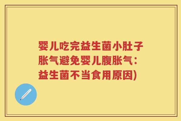 婴儿吃完益生菌小肚子避免婴儿腹:益生菌不当食用原因) 婴儿吃完益生菌小肚子避免婴儿腹:益生菌不当食用原因)