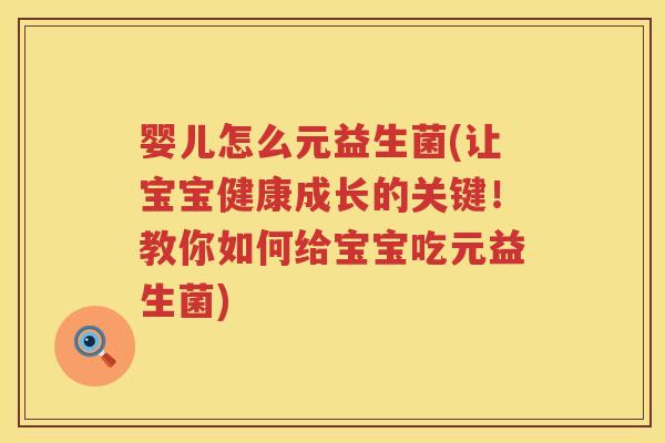 婴儿怎么元益生菌(让宝宝健康成长的关键!教你如何给宝宝吃元益生菌) 婴儿怎么元益生菌(让宝宝健康成长的关键!教你如何给宝宝吃元益生菌)