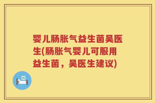 婴儿肠益生菌吴医生(肠婴儿可服用益生菌，吴医生建议)