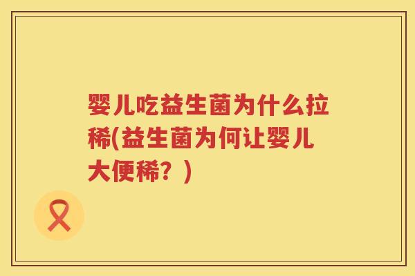 婴儿吃益生菌为什么拉稀(益生菌为何让婴儿大便稀?) 婴儿吃益生菌为什么拉稀(益生菌为何让婴儿大便稀?)